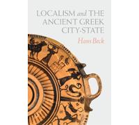Hans Beck Localism and the Ancient Greek City-State (Copertina rigida)