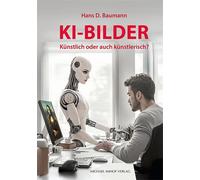 Hans D. Baumann KI-Bilder: Künstlich oder auch künstlerisch? (Tascabile)