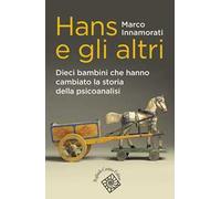 Hans e gli altri. Dieci bambini che hanno cambiato la storia della psicoanalisi