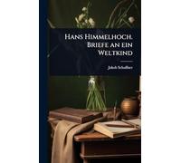 Hans Himmelhoch. Briefe an ein Weltkind