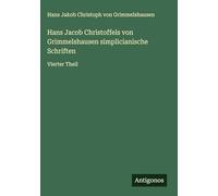 Hans Jacob Christoffels von Grimmelshausen simplicianische Schriften: Vierter Theil