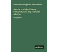 Hans Jacob Christoffels von Grimmelshausen simplicianische Schriften: Vierter Theil