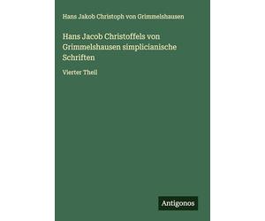 Hans Jacob Christoffels von Grimmelshausen simplicianische Schriften: Vierter Theil