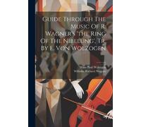 Hans Paul Wolzoge Guide Through The Music Of R. Wagner's 'the Ring (Tascabile)