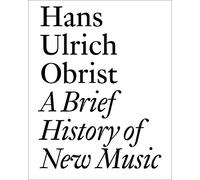 Hans Ulrich Obrist A Brief History of New Music (Tascabile) Documents