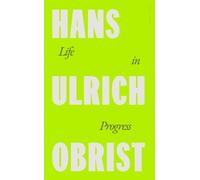 Hans Ulrich Obrist Life in Progress (Copertina rigida) (PRESALE 02/10/2025)