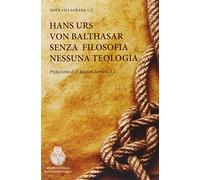 Hans Urs von Balthasar. Senza filosofia nessuna teologia