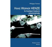 Hans Werner Henze: La musique toujours recommencée