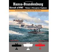 Hansa-Brandenburg Aircraft of WWI | Volume 3?Monoplane Seaplanes: A Centennial Perspective on Great War Airplanes: Volume 19
