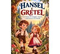 Hansel e Gretel: Una Fiaba per Bambini sulla Coraggio, l’Avventura e l’Amore tra Fratelli - Una Dolce Storia della Buonanotte