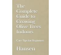 Hansen The Complete Guide to Growing Olive Trees Indoors (Tascabile)