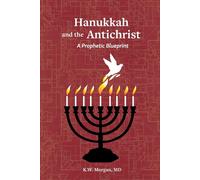 Hanukkah and the Antichrist: A Prophetic Blueprint - Morgan Md K. W.