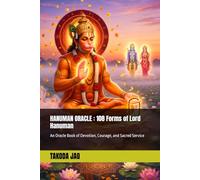 HANUMAN ORACLE : 108 Forms of Lord Hanuman: An Oracle Book of Devotion, Courage, and Sacred Service