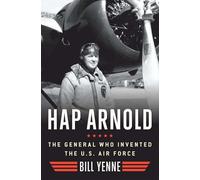 Hap Arnold: The General Who Invented the US Air Force