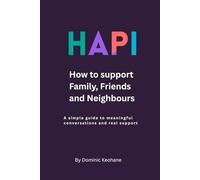 HAPI: How to Support Family, Friends and Neighbours: A simple guide to meaningful conversations and real support