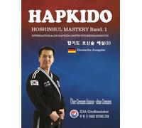 HAPKIDO HOSHINSUL MASTERY Band. 1: INTERNATIONALES HAPKIDO INSTRUKTORENHANDBUCH