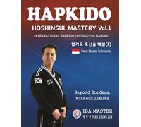 HAPKIDO HOSHINSUL MASTERY Vol. 1 (합기도 호신술 해설 I) Ver_ID: INTERNATIONAL HAPKIDO INSTRUCTOR MANUAL(Versi Bahasa Indonesia)