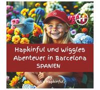 Hapkinful und Wiggles Abenteuer in Barcelona, Spanien. Deutsche Kollektion. 4-8 Jahre: Ein deutsches Kinderbuch, das zum Reisen anregt und ... Mit einer kleinen Geschichte über Barcelona