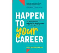 Happen to Your Career: An Unconventional Approach to Career Change and Meaningful Work
