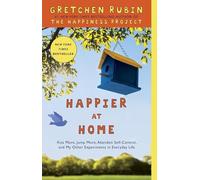 Happier at Home: Kiss More, Jump More, Abandon Self-Control, and My Other Experiments in Everyday Life