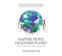Happier People Healthier Planet: How Putting Wellbeing First Would Help Su...