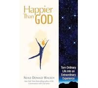 Happier than God: Turn Ordinary Life into an Extraordinary Experience