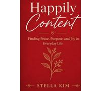 Happily Content: Finding Peace, Purpose, and Joy in Everyday Life
