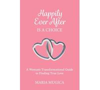 Happily Ever After is a Choice: A Woman's Transformational Guide to Finding True Love