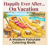 Happily Ever After… on Vacation: A Modern Fairytale Coloring Book Featuring Princesses, Hero's, Villains & Fairy Tale Characters on Holiday
