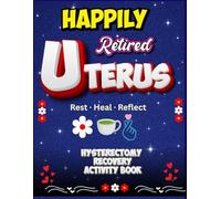 Happily Retired - Uterus: Hysterectomy Recovery Activity Book: Lighthearted Puzzles, Games and Coloring Pages to Make Healing More Fun For Women After Surgery