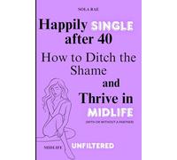Happily Single After 40: Ditch the Shame and Thrive in Midlife (With or Without a Partner)