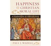 Happiness and the Christian Moral Life: An Introduction to Christian Ethics