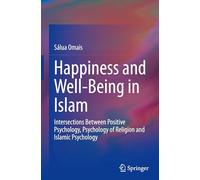 Happiness and Well-being in Islam: Intersections Between Positive Psychology and Islamic Psychology