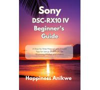 Happiness Anikwe Sony DSC-RX10 IV Beginner's Guide (Tascabile)