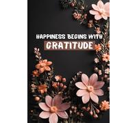 HAPPINESS BEGINS WITH GRATITUDE (Perfect for daily writing, notes and reflection): JOURNAL NOTEBOOK - 120 LINED PAGES, 6*9