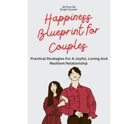 Happiness Blueprint For Couples: Practical Strategies For A Joyful Loving And Resilient Relationship