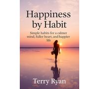 Happiness By Habit: Simple Habits for a Calmer Mind, Fuller Heart, and Happier Life
