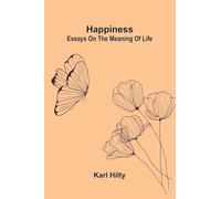Happiness: Essays On The Meaning Of Life