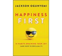 Happiness First: 14 Habits Draining Your Joy (and How to Reclaim It)