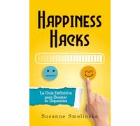Happiness Hacks: La Guía Definitiva para Desatar tu Dopamina