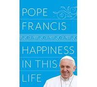 Happiness in This Life: A Passionate Meditation on Material Existence and the Meaning of Life