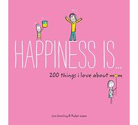 Happiness Is... 200 Things I Love About Mom: (Mother's Day Gifts, Gifts for Moms from Sons and Daughters, New Mom Gifts)