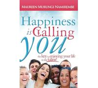 Happiness is Calling You: The Key to Enjoying Your Life To The Fullest