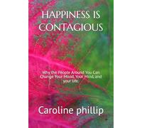 HAPPINESS IS CONTAGIOUS: Why the People Around You Can Change Your Mood, Your Mind, and your life.