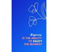Happiness Is The Ability To Enjoy The Moment: Inspirational And Motivational Notebook To Write In for Men - Women