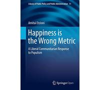 Happiness is the Wrong Metric: A Liberal Communitarian Response to Populism: 11