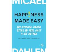 Happiness Made Easy: The Science-Based Steps to Feel Just a Bit Better