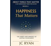 Happiness That Matters: The Habits and Mindset of Lasting Fulfillment