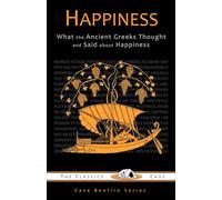 Happiness: What the Ancient Greeks Thought and Said about Happiness