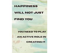 Happiness will not just find you, play an active role